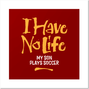 I Have No Life: My Son Plays Soccer - funny soccer dad Posters and Art